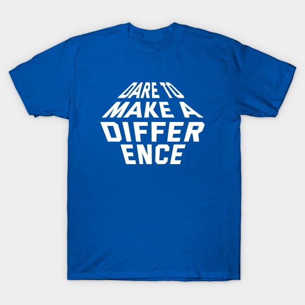 Dare To Make A Difference T-Shirt by Texevod